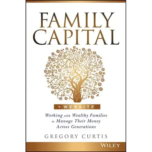 Family Capital: Working with Wealthy Families to Manage Their Money Across Generations