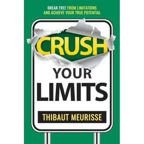 Crush Your Limits: Break Free From Limitations and Achieve Your True Potential