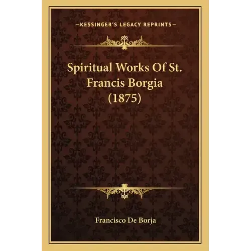 Spiritual Works Of St. Francis Borgia (1875)