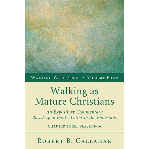 Walking as Mature Christians: An Expository Commentary Based Upon Paul's Letter to the Ephesians