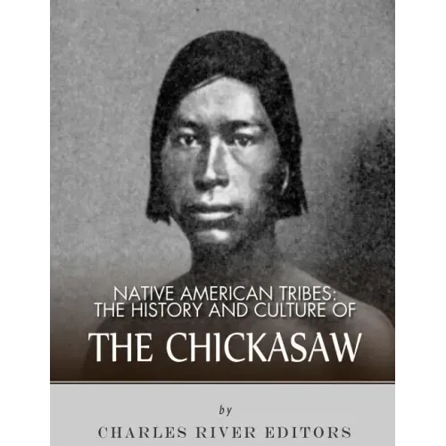 Native American Tribes: The History and Culture of the Chickasaw