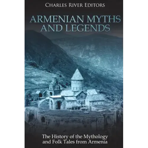 Armenian Myths and Legends: The History of the Mythology and Folk Tales from Armenia