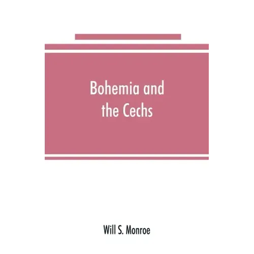Bohemia and the C̆echs; the history, people, institutions, and the geography of the kingdom, together with accounts of Moravia and Silesia