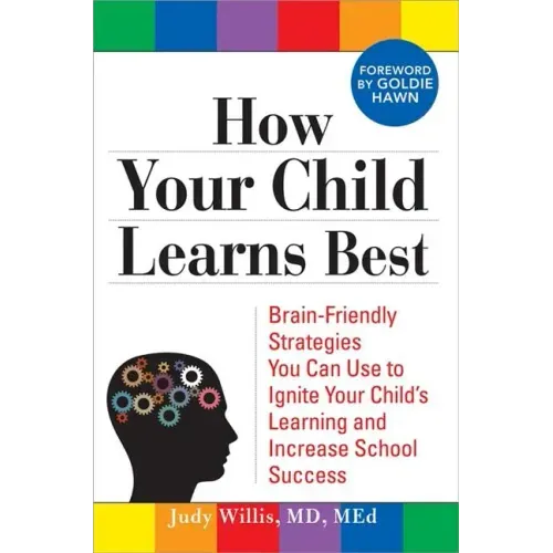 How Your Child Learns Best: Brain-Friendly Strategies You Can Use to Ignite Your Child's Learning and Increase School Success