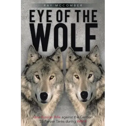 Eye of the Wolf: One Russian Rifle Against the German SS Panzer Tanks During WW-II