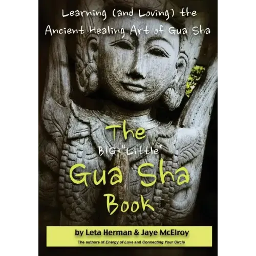 The BIG "Little" Gua Sha Book: Learning (and Loving) the Ancient Healing Art of Gua Sha