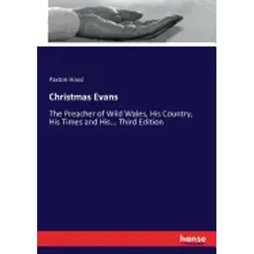 Christmas Evans: The Preacher of Wild Wales, His Country, His Times and His... Third Edition