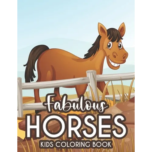 Fabulous Horses Kids Coloring Book: Coloring And Tracing Activity Pages With Horse Illustrations, Equine Designs To Color