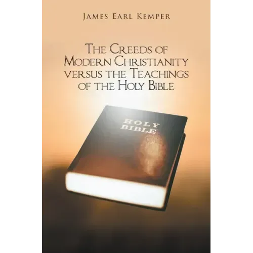 The Creeds of Modern Christianity versus the Teachings of the Holy Bible