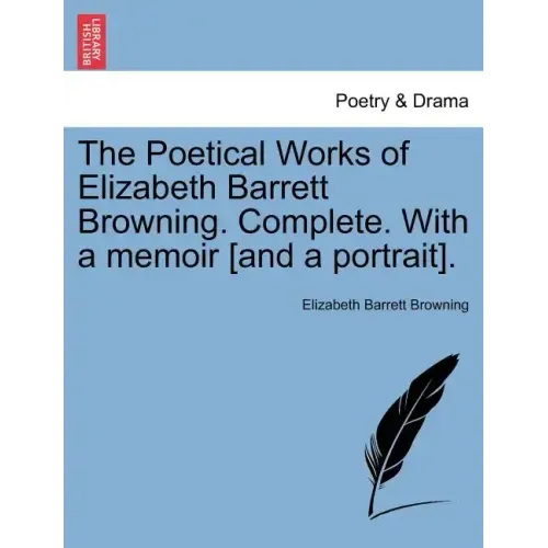 The Poetical Works of Elizabeth Barrett Browning. Complete. with a Memoir [And a Portrait]. Vol. I.