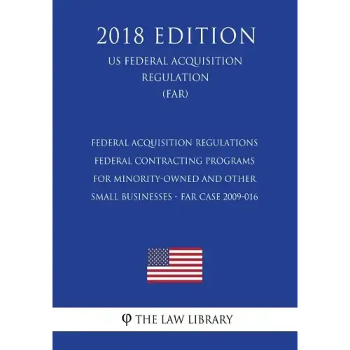 Federal Acquisition Regulations - Federal Contracting Programs for Minority-Owned and Other Small Businesses - FAR Case 2009-016 (US Federal Acquisiti