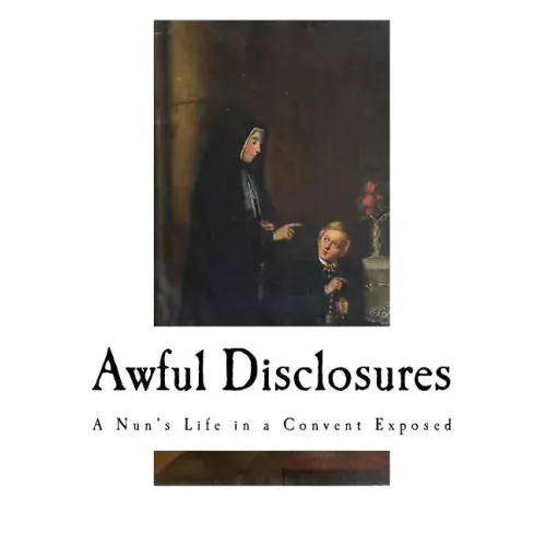 Awful Disclosures: A Nun's Life in a Convent Exposed