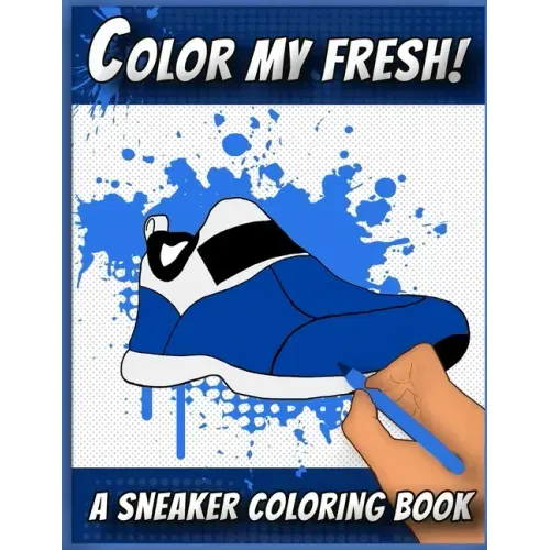 Color My Fresh! A Sneaker Coloring Book: Cool Sneaker themed fashion Coloring Book For Adults, Teens, and Kids