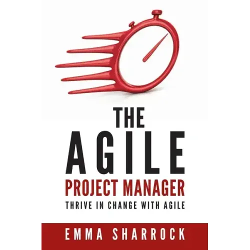 The Agile Project Manager: Thrive in change with Agile