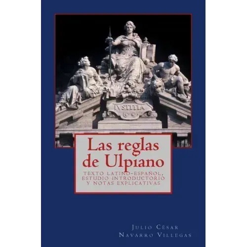 Las reglas de Ulpiano: texto latino-español, estudio introductorio y notas explicativas