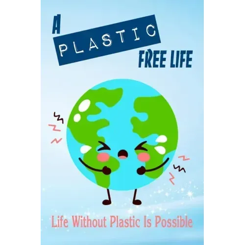 A Plastic Free Life: Life Without Plastic Is Possible: Zero Plastic Waste Lifestyle