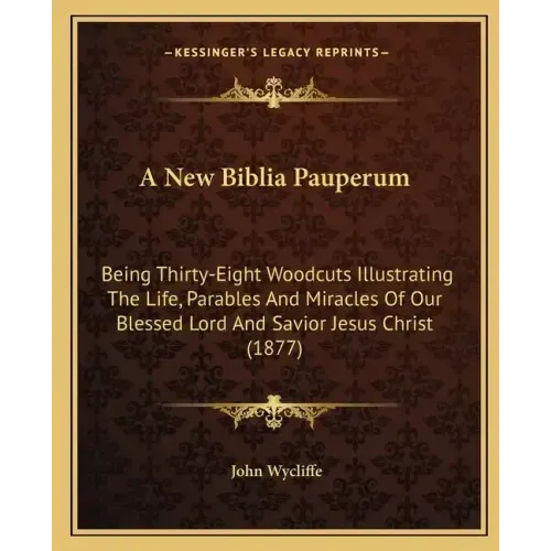 A New Biblia Pauperum: Being Thirty-Eight Woodcuts Illustrating The Life, Parables And Miracles Of Our Blessed Lord And Savior Jesus Christ (1877)