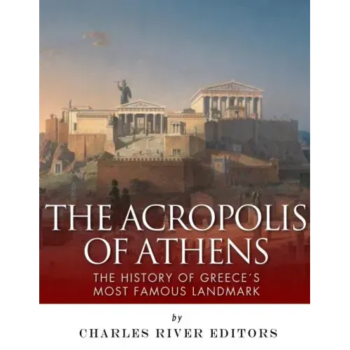 The Acropolis of Athens: The History of Greece's Most Famous Landmark