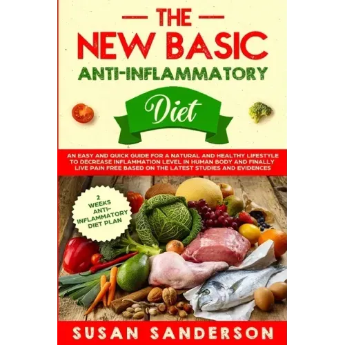 The New Basic Anti-Inflammatory Diet: An Easy and Quick Guide for a Natural and Healthy Lifestyle to Decrease Inflammation Level in Human Body and Fin