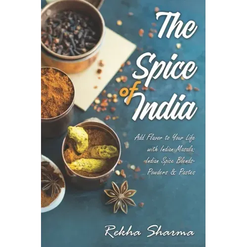 The Spice of India: Add Flavor to Your Life with Indian Masala: Indian Spice Blends- Powders & Pastes