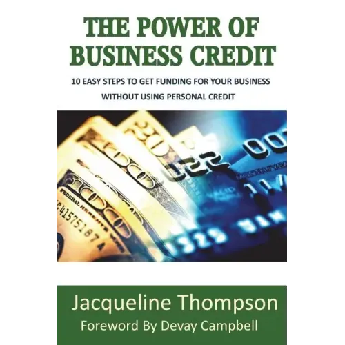 The Power of Business Credit: The Step by Step Guide to Building Business Credit