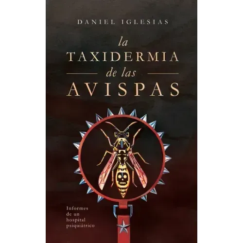 La taxidermia de las avispas: Informes de un hospital psiquiátrico