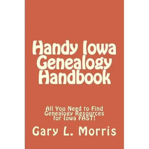 Handy Iowa Genealogy Handbook: All You Need to Find Genealogy Resources for Iowa FAST!