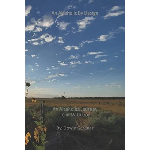An Alcoholic By Design: An alcoholics journey to or with God