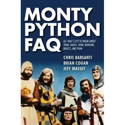 Monty Python FAQ: All That's Left to Know about Spam, Grails, Spam, Nudging, Bruces and Spam