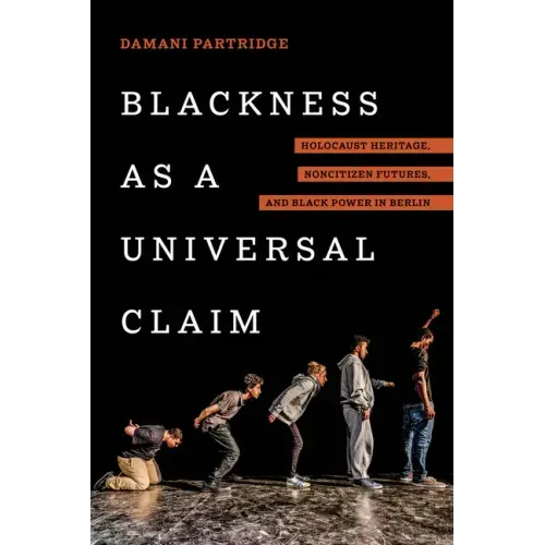 Blackness as a Universal Claim: Holocaust Heritage, Noncitizen Futures, and Black Power in Berlin