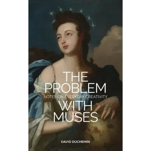 The Problem with Muses: Notes on Everyday Creativity