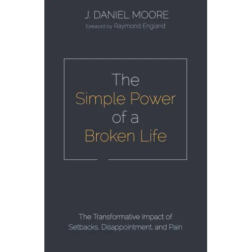 The Simple Power of a Broken Life: The Transformative Impact of Setbacks, Disappointment, and Pain