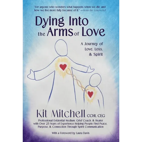 Dying Into The Arms Of Love: A Journey of Love, Loss, and Spirit