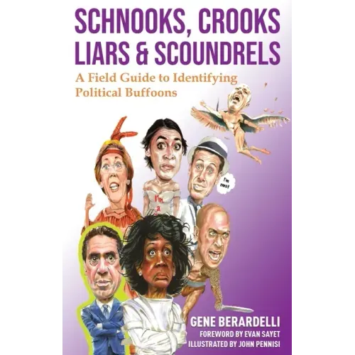 Schnooks, Crooks, Liars & Scoundrels: A Field Guide to Identifying Political Buffoons