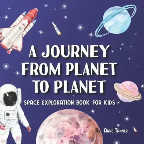 A Journey From Planet to Planet: A Space Exploration Book for Kids with Fun Facts About the Planets, the Sun, the Moon and Our Solar System