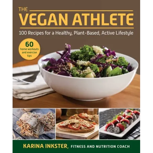 The Vegan Athlete: A Complete Guide to a Healthy, Plant-Based, Active Lifestyle