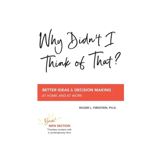 Why Didn't I Think of That?: Better Decision Making at Home and at Work