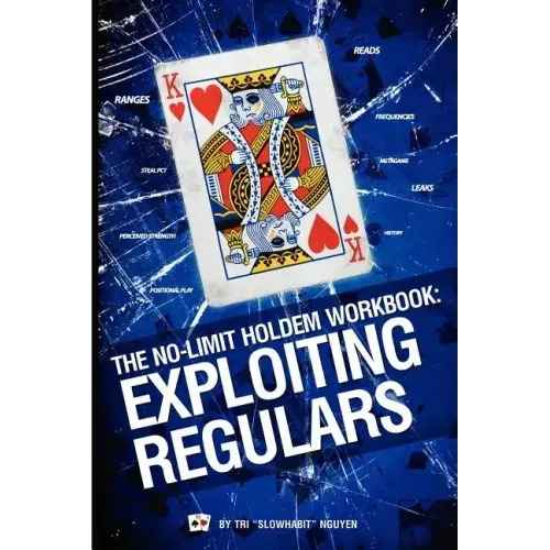 The No-Limit Holdem Workbook: Exploiting Regulars