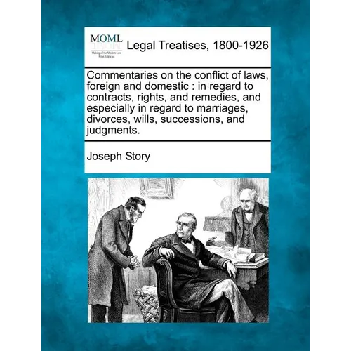 Commentaries on the conflict of laws, foreign and domestic: in regard to contracts, rights, and remedies, and especially in regard to marriages, divor