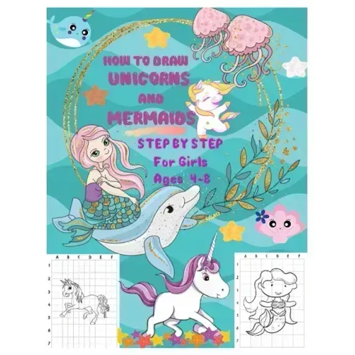 HOW TO DRAW UNICORNS AND MERMAIDS STEP BY STEP For Girls Ages 4 To 8: The Artistic Drawing Guide to Teach Girls and Boys how to Draw Unicorns and Merm