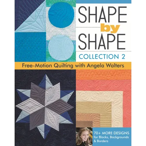 Shape by Shape, Collection 2: Free-Motion Quilting with Angela Walters - 70+ More Designs for Blocks, Backgrounds & Borders