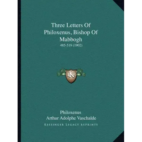 Three Letters Of Philoxenus, Bishop Of Mabbogh: 485-519 (1902)