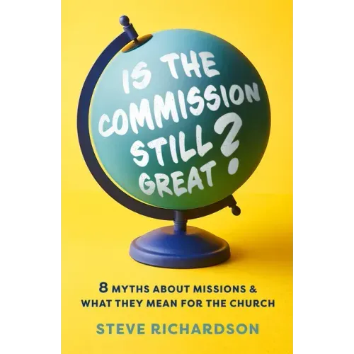 Is the Commission Still Great?: 8 Myths about Missions and What They Mean for the Church