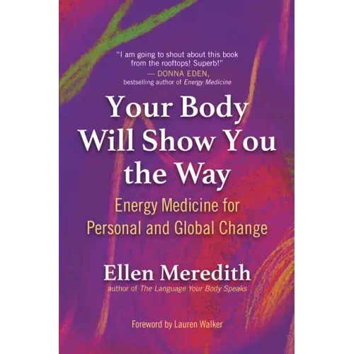 Your Body Will Show You the Way: Energy Medicine for Personal and Global Change