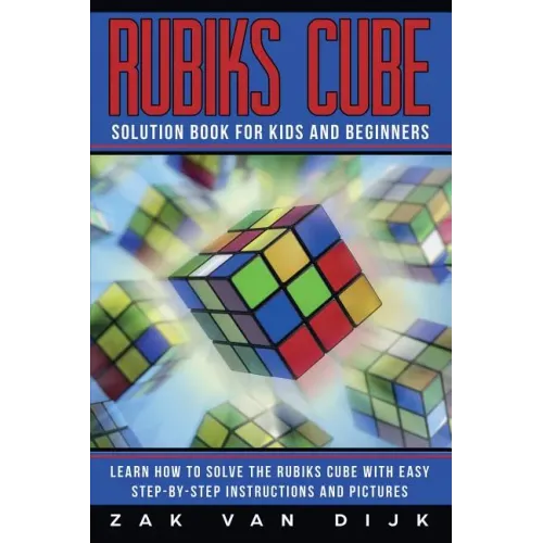 Rubiks Cube Solution Book for Kids and Beginners: Learn How to Solve the Rubiks Cube with Easy Step-by-Step Instructions and Pictures (IN COLOR)