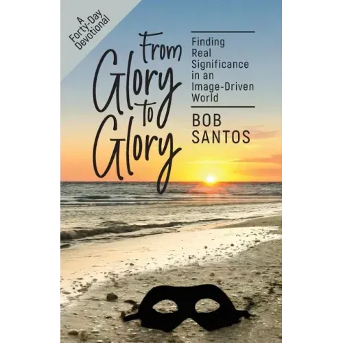 From Glory to Glory: Finding Real Significance in an Image-Driven World