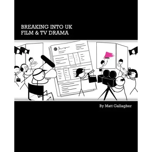 Breaking into UK Film & TV Drama: A comprehensive guide to finding work in UK Film and TV Drama for new entrants and graduates