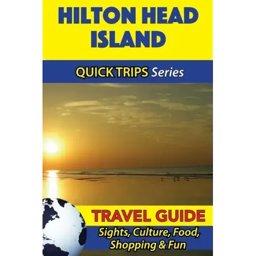 Hilton Head Island Travel Guide (Quick Trips Series): Sights, Culture, Food, Shopping & Fun