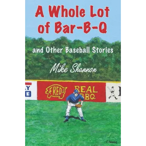A Whole Lot of Bar-B-Q: and Other Baseball Stories
