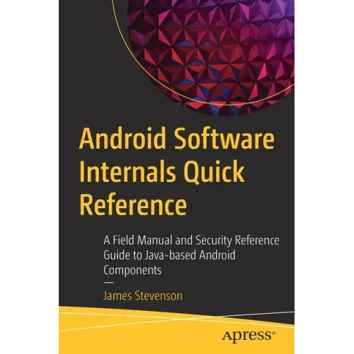 Android Software Internals Quick Reference: A Field Manual and Security Reference Guide to Java-Based Android Components